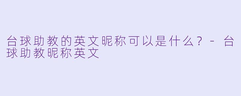 台球助教的英文昵称可以是什么？-台球助教昵称英文