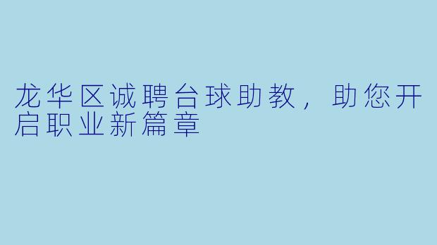 龙华区诚聘台球助教，助您开启职业新篇章