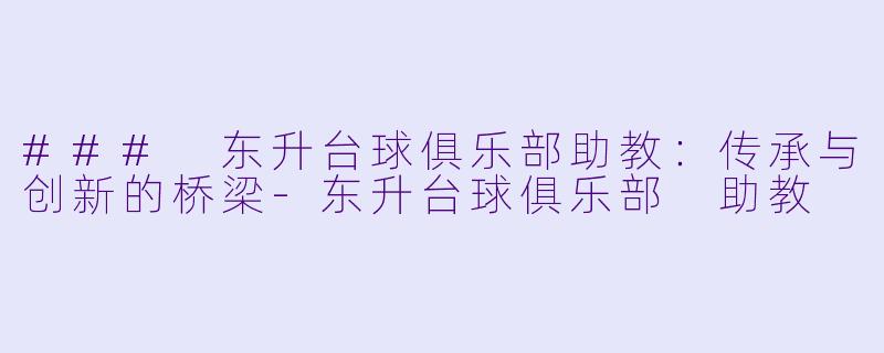 ### 东升台球俱乐部助教:传承与创新的桥梁