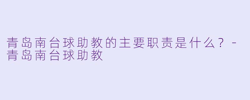 青岛南台球助教的主要职责是什么？