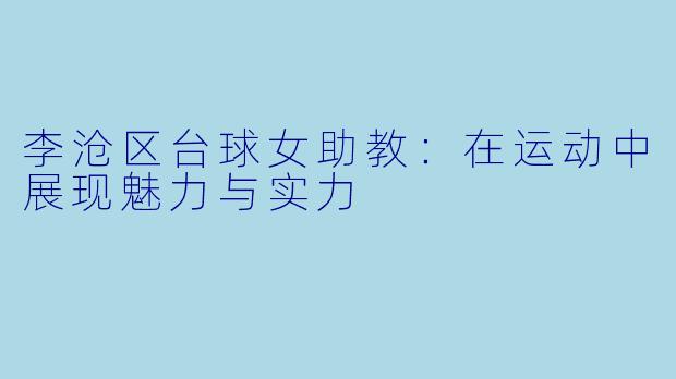 李沧区台球女助教：在运动中展现魅力与实力