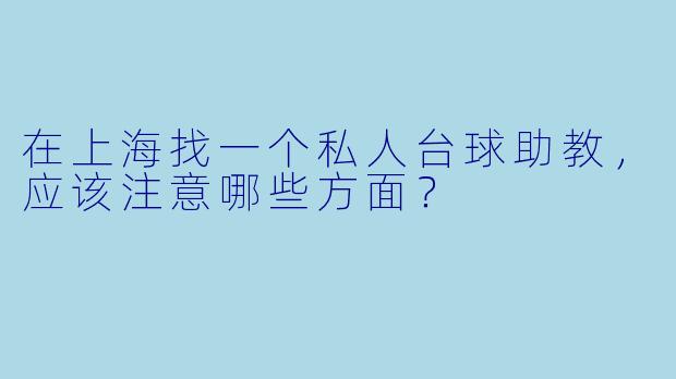 在上海找一个私人台球助教，应该注意哪些方面？