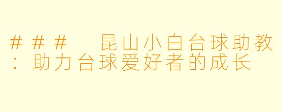 ### 昆山小白台球助教:助力台球爱好者的成长