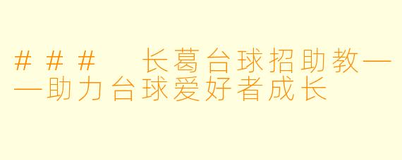 ### 长葛台球招助教——助力台球爱好者成长