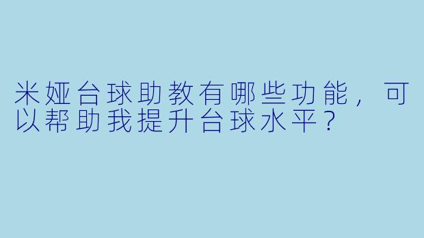 米娅台球助教有哪些功能，可以帮助我提升台球水平？