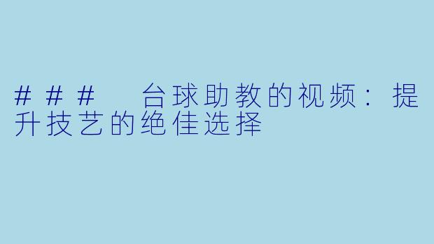 ### 台球助教的视频：提升技艺的绝佳选择