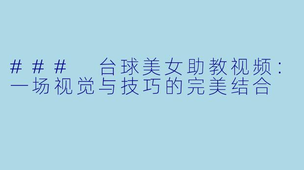 ### 台球美女助教视频：一场视觉与技巧的完美结合