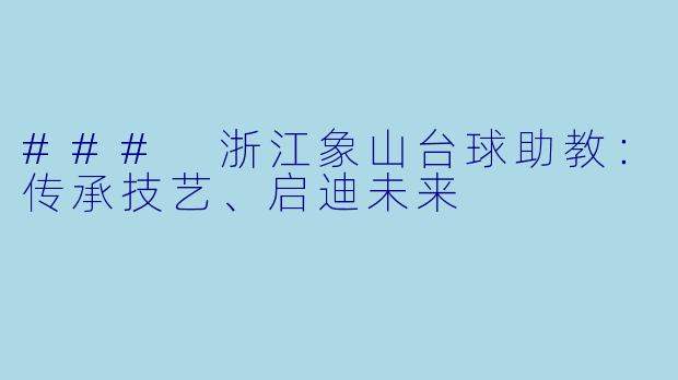 ### 浙江象山台球助教：传承技艺、启迪未来