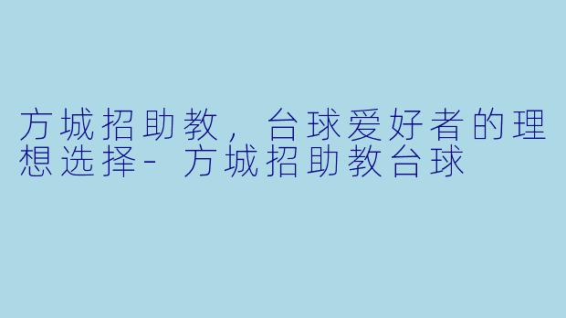 方城招助教，台球爱好者的理想选择-方城招助教台球