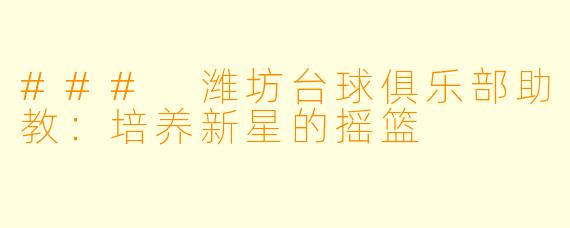 ### 潍坊台球俱乐部助教：培养新星的摇篮