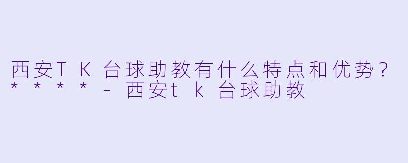 西安TK台球助教有什么特点和优势?****