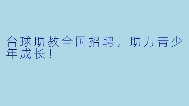台球助教全国招聘，助力青少年成长！