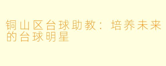 铜山区台球助教：培养未来的台球明星