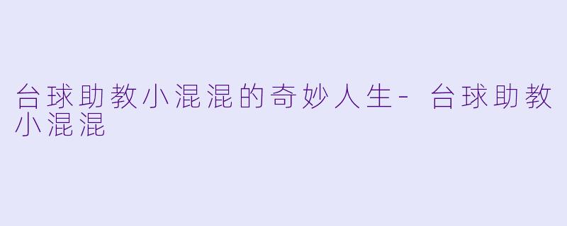 台球助教小混混的奇妙人生-台球助教小混混