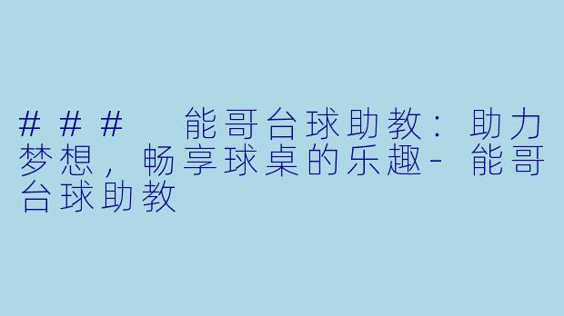 ### 能哥台球助教:助力梦想,畅享球桌的乐趣