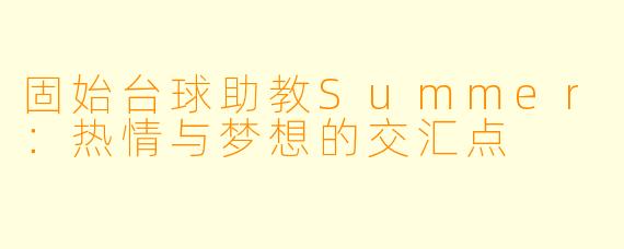 固始台球助教Summer:热情与梦想的交汇点