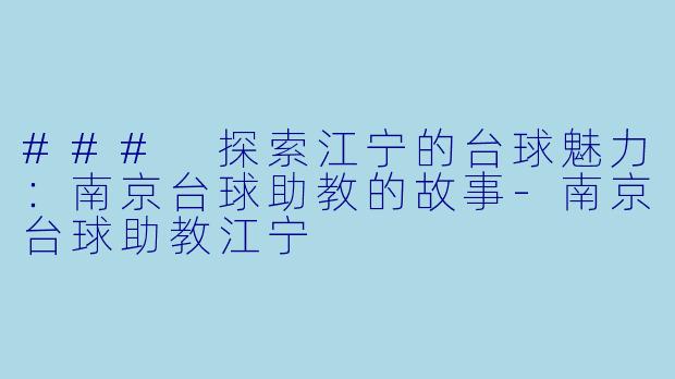 ### 探索江宁的台球魅力：南京台球助教的故事-南京台球助教江宁