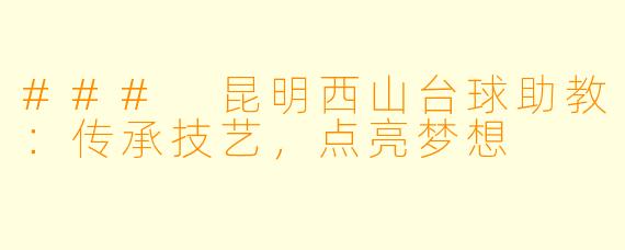 ### 昆明西山台球助教：传承技艺，点亮梦想