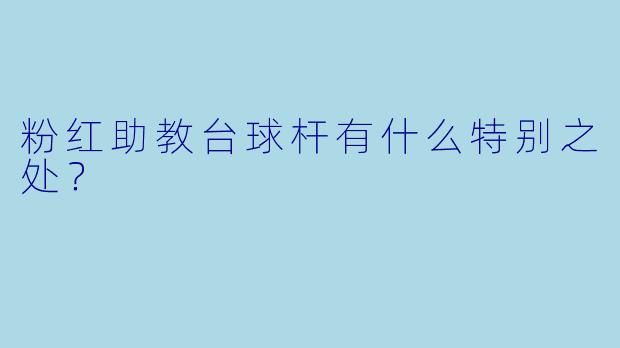 粉红助教台球杆有什么特别之处？