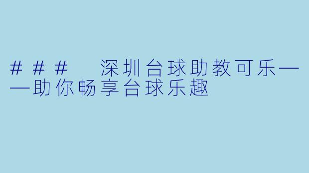 ### 深圳台球助教可乐——助你畅享台球乐趣