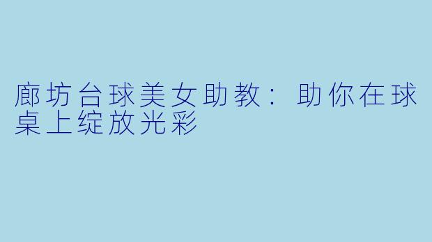 廊坊台球美女助教：助你在球桌上绽放光彩