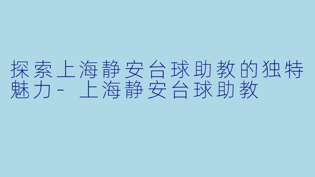 探索上海静安台球助教的独特魅力