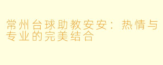 常州台球助教安安：热情与专业的完美结合