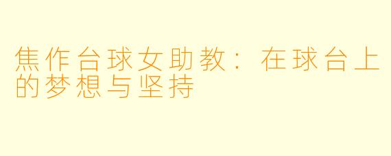 焦作台球女助教：在球台上的梦想与坚持