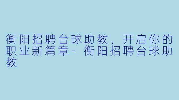 衡阳招聘台球助教，开启你的职业新篇章