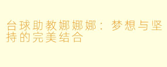 台球助教娜娜娜：梦想与坚持的完美结合