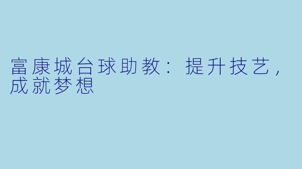 富康城台球助教：提升技艺，成就梦想