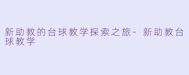 新助教的台球教学探索之旅