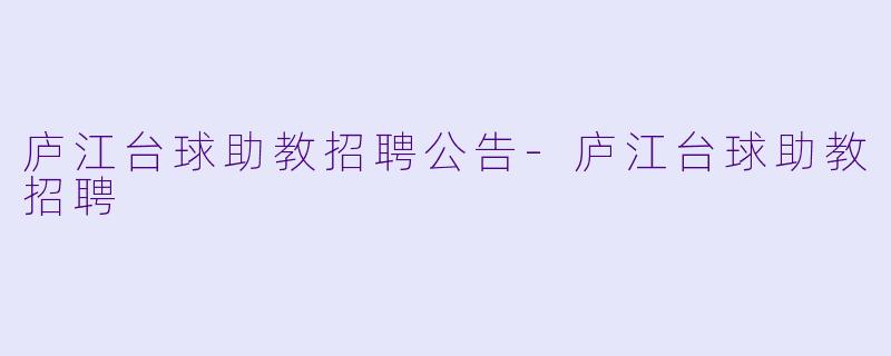 庐江台球助教招聘公告-庐江台球助教招聘