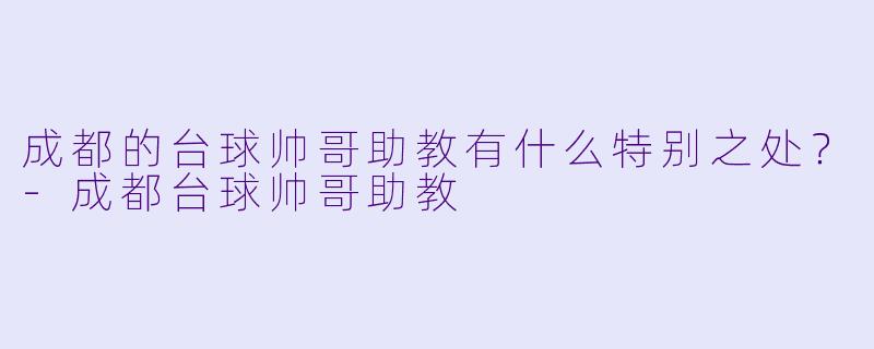 成都的台球帅哥助教有什么特别之处？
