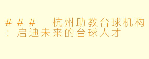 ### 杭州助教台球机构：启迪未来的台球人才
