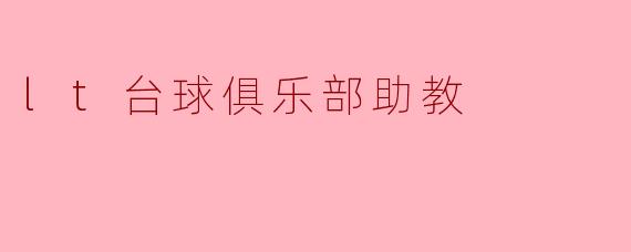 lt台球俱乐部的助教主要负责哪些工作?****