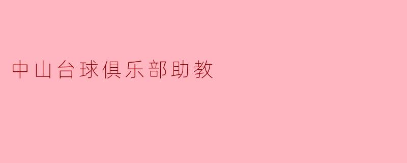 中山台球俱乐部的助教主要负责哪些工作?
