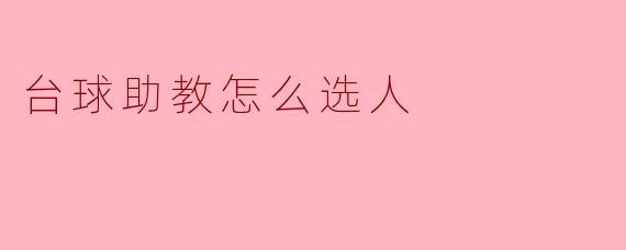 选择台球助教时应该考虑哪些因素?****