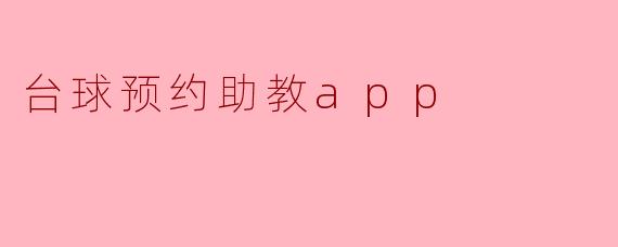 什么是台球预约助教app,它能提供哪些服务?**