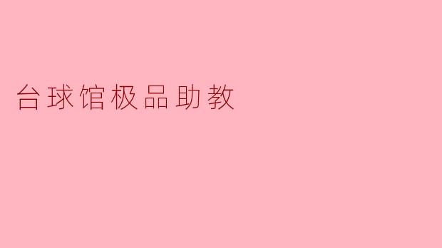台球馆的极品助教:引导与陪伴的完美结合