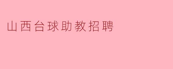 ### 山西台球助教招聘启事