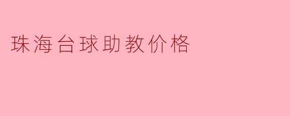 珠海的台球助教价格一般是多少？**