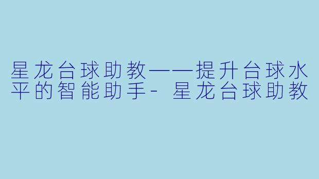 星龙台球助教——提升台球水平的智能助手