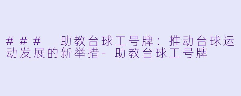### 助教台球工号牌:推动台球运动发展的新举措