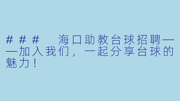 ### 海口助教台球招聘——加入我们，一起分享台球的魅力！