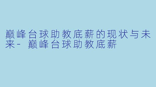 巅峰台球助教底薪的现状与未来