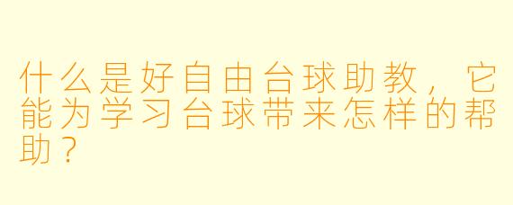 什么是好自由台球助教,它能为学习台球带来怎样的帮助?