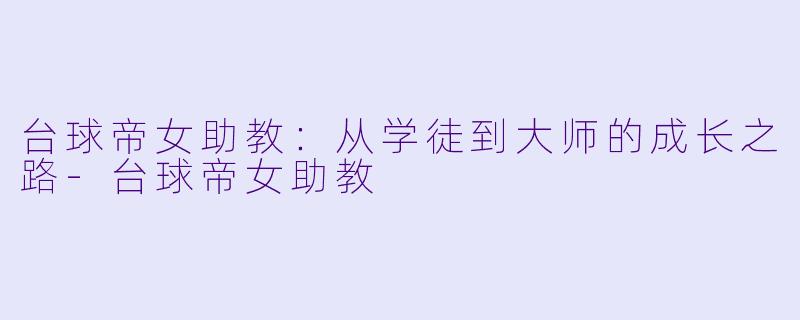 台球帝女助教:从学徒到大师的成长之路