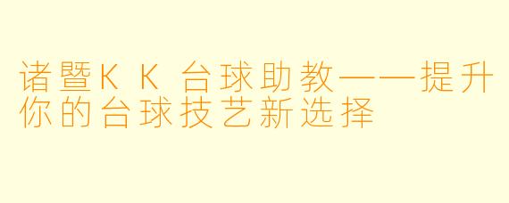 诸暨KK台球助教——提升你的台球技艺新选择