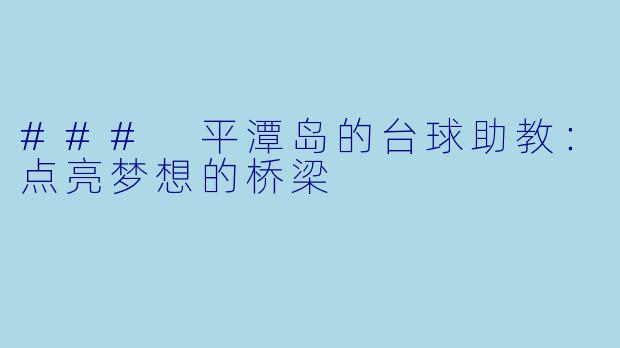 ### 平潭岛的台球助教：点亮梦想的桥梁